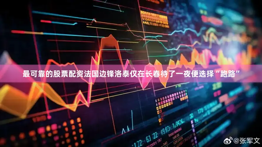 最可靠的股票配资法国边锋洛泰仅在长春待了一夜便选择“跑路”