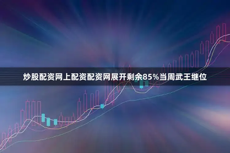 炒股配资网上配资配资网展开剩余85%当周武王继位