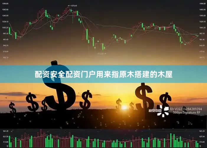 配资安全配资门户用来指原木搭建的木屋