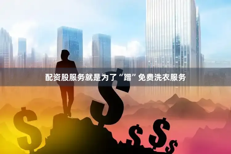 配资股服务就是为了“蹭”免费洗衣服务