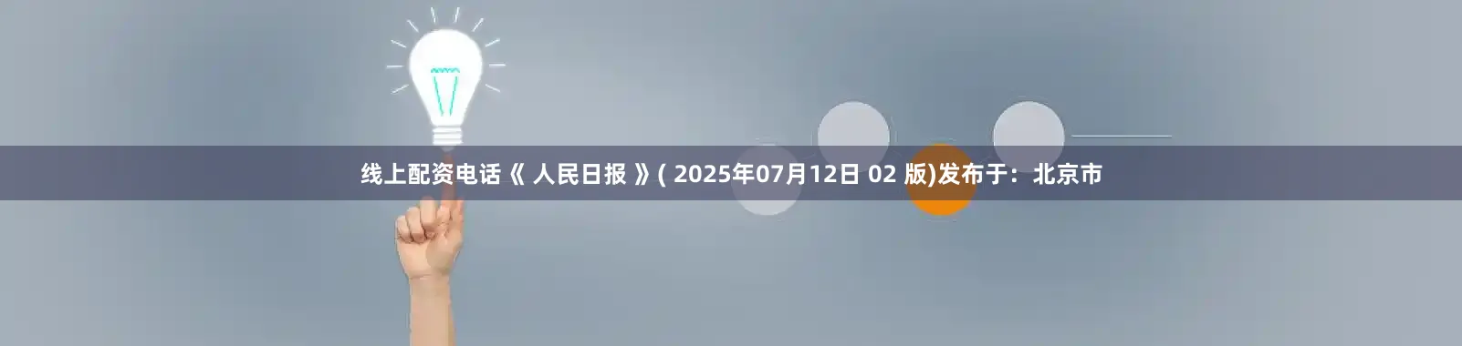 线上配资电话《 人民日报 》( 2025年07月12日 02 版)发布于：北京市
