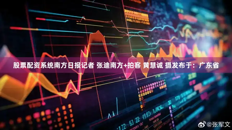 股票配资系统南方日报记者 张迪南方+拍客 黄慧诚 摄发布于：广东省