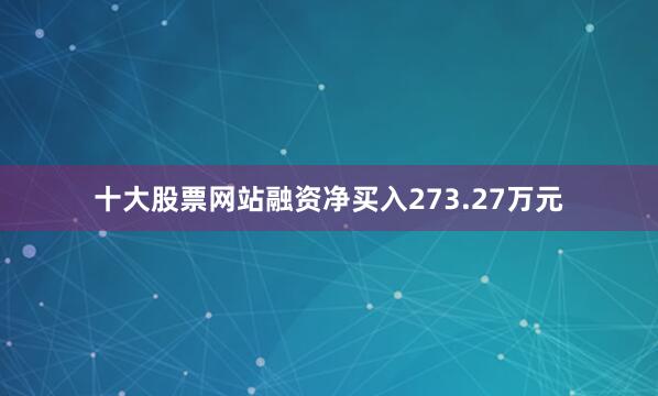十大股票网站融资净买入273.27万元