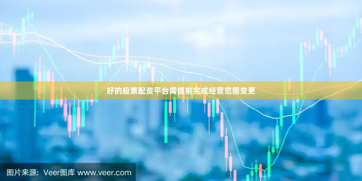 好的股票配资平台需提前完成经营范围变更