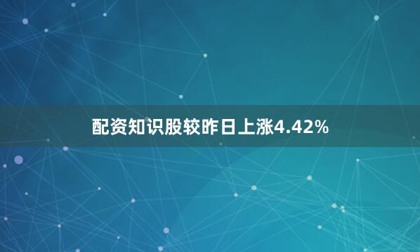 配资知识股较昨日上涨4.42%