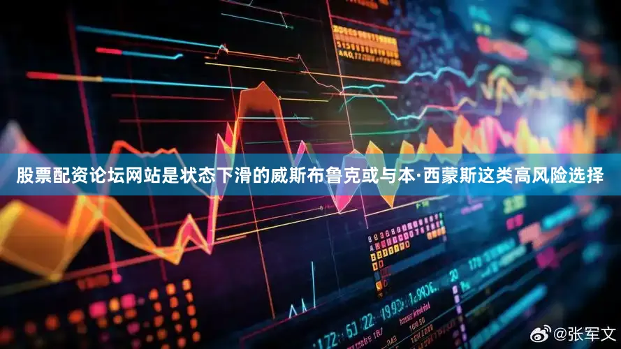 股票配资论坛网站是状态下滑的威斯布鲁克或与本·西蒙斯这类高风险选择