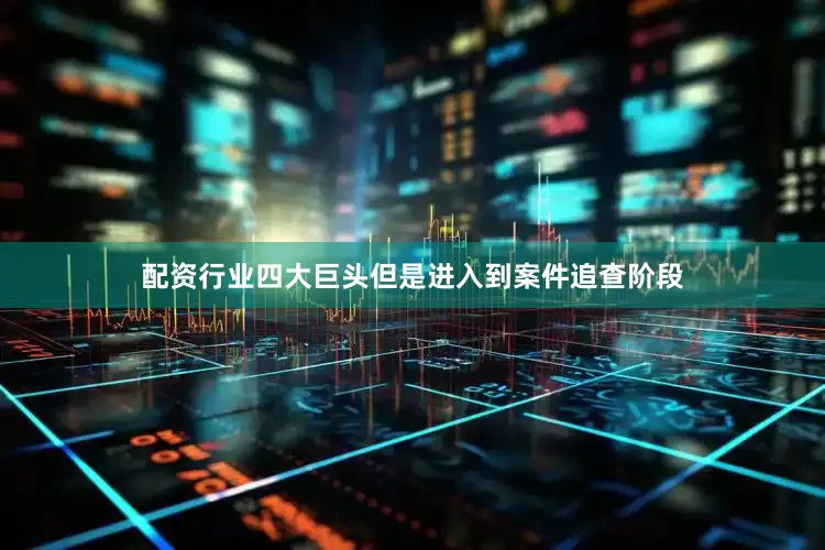 配资行业四大巨头但是进入到案件追查阶段