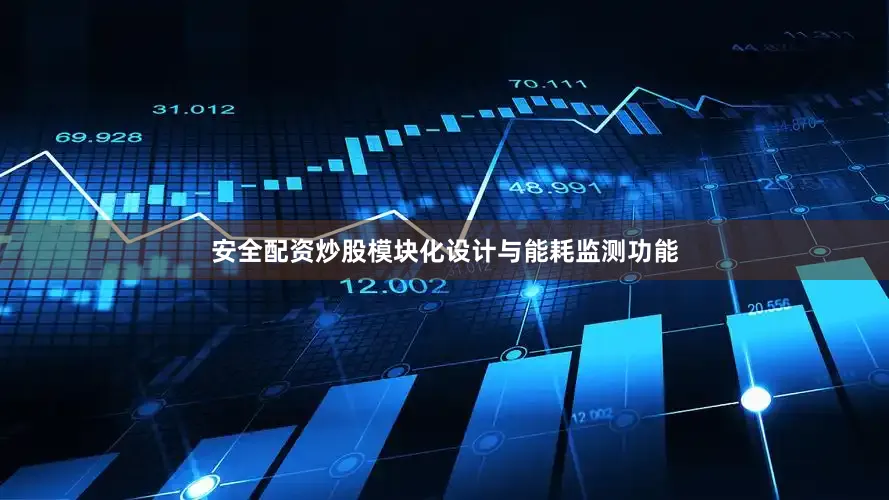 安全配资炒股模块化设计与能耗监测功能